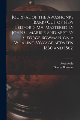 Journal of the Awashonks (Bark) out of New Bedford, MA, Mastered by John C. Marble and Kept by George Bowman, on a Whaling Voyage Between 1860 and 186