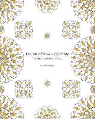 The Art of Now - Color Me: Volume 4 - Keeping it simple: Coloring book with simple mandalas to relax and experience the joy of coloring and doodl