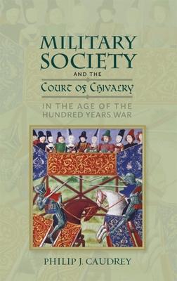 Military Society and the Court of Chivalry in the Age of the Hundred Years War