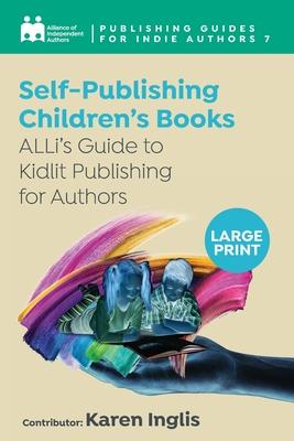 Self-Publishing a Children’’s Book: ALLi’’s Guide to Kidlit Publishing for Authors