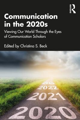 Communication in the 2020s: How Communication Studies Makes Sense of Our Times