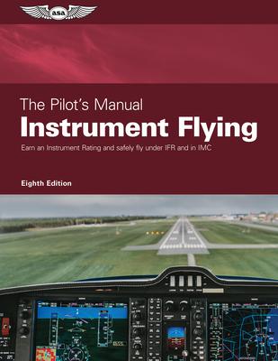 The Pilot’’s Manual: Instrument Flying: Earn an Instrument Rating and Safely Fly Under Ifr and in IMC