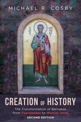 Creation of History: The Transformation of Barnabas from Peacemaker to Warrior Saint, Second Edition