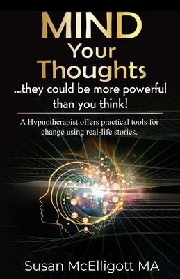 MIND Your Thoughts: ... they could be more powerful than you think!