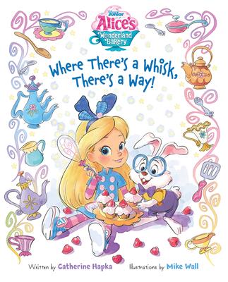 Alice’’s Wonderland Bakery Where There’’s a Whisk, There’’s a Way