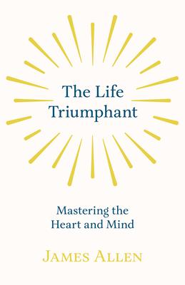 The Life Triumphant - Mastering the Heart and Mind