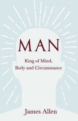 Man - King of Mind, Body and Circumstance