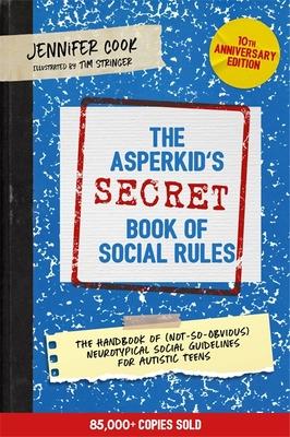 The Asperkid’’s (Secret) Book of Social Rules, 10th Anniversary Edition: The Handbook of (Not-So-Obvious) Neurotypical Social Guidelines for Autistic T