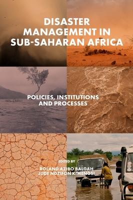 Disaster Management in Sub-Saharan Africa: Policies, Institutions and Processes