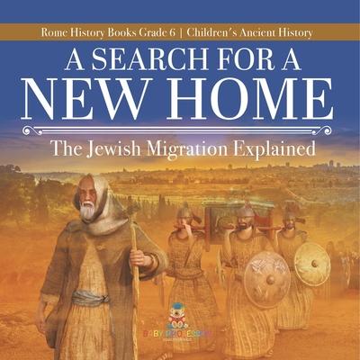 A Search for a New Home: The Jewish Migration Explained Rome History Books Grade 6 Children’’s Ancient History