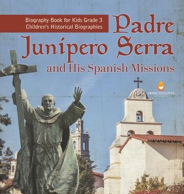 Padre Junipero Serra and His Spanish Missions Biography Book for Kids Grade 3 Children’’s Historical Biographies