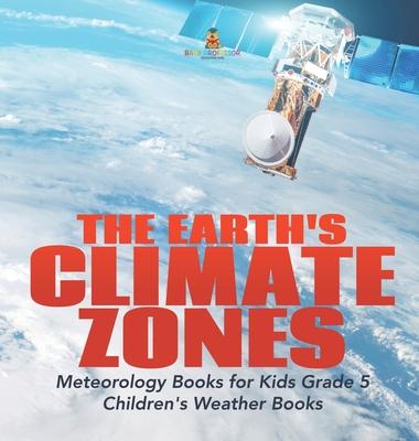 The Earth’’s Climate Zones Meteorology Books for Kids Grade 5 Children’’s Weather Books