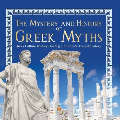 The Mystery and History of Greek Myths Greek Culture History Grade 5 Children’’s Ancient History