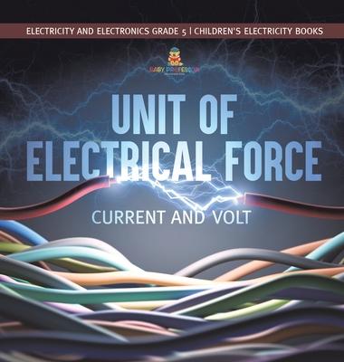 Unit of Electrical Force: Current and Volt Electricity and Electronics Grade 5 Children’’s Electricity Books