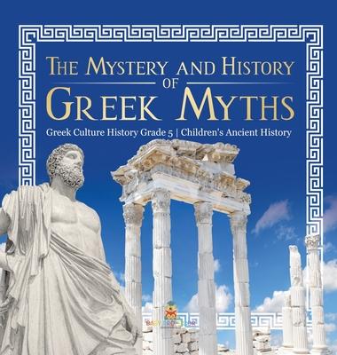 The Mystery and History of Greek Myths Greek Culture History Grade 5 Children’’s Ancient History