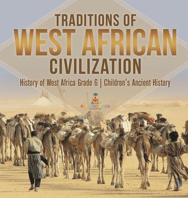 Traditions of West African Civilization History of West Africa Grade 6 Children’’s Ancient History