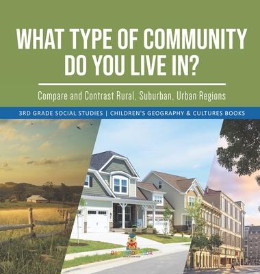 What Type of Community Do You Live In? Compare and Contrast Rural, Suburban, Urban Regions 3rd Grade Social Studies Children’’s Geography & Cultures Bo