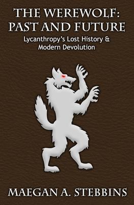 The Werewolf: Past and Future: Lycanthropy’’s Lost History and Modern Devolution