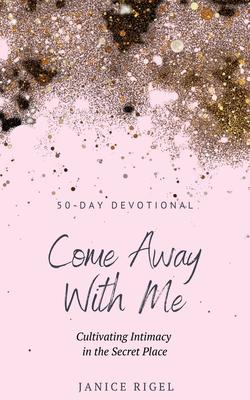 Come Away with Me: Cultivating Intimacy in the Secret Place