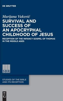 Survival and Success of an Apocryphal Childhood of Jesus: Reception of the Infancy Gospel of Thomas in the Middle Ages