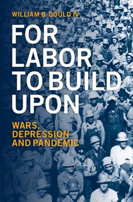 For Labor to Build Upon for Labor to Build Upon: Wars, Depression and Pandemic