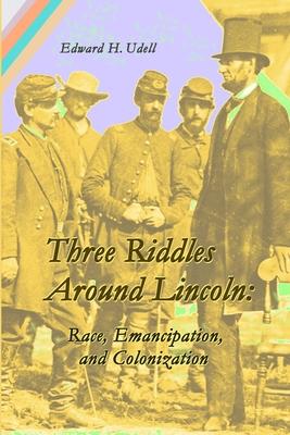 Three Riddles Around Lincoln: Race, Emancipation, and Colonization