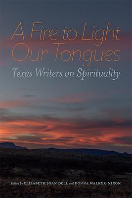 A Fire to Light Our Tongues: Texas Writers on Spirituality