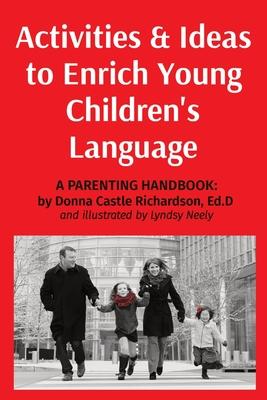 Activities & Ideas to Enrich Young Children’’s Language: A parenting handbook with practical ideas and activities to enrich children’’s language and voc