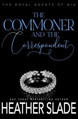 The Commoner and the Correspondent: A sexy British spy enemies-to-lovers romance