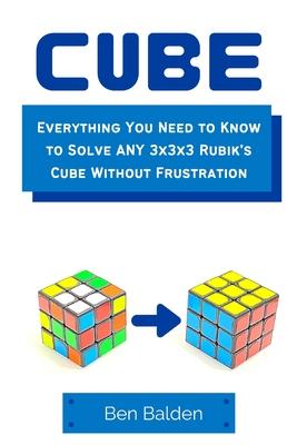 CUBE (Paperback): Everything You Need to Know to Solve ANY 3x3x3 Rubik’’s Cube Without Frustration