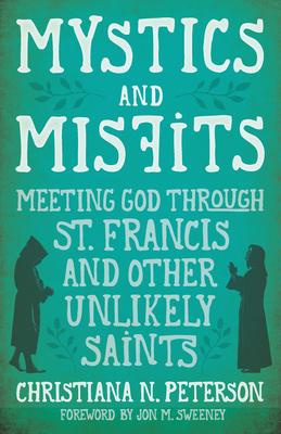 Mystics and Misfits, hardcover: Meeting God through St. Francis and other Unlikely Saints