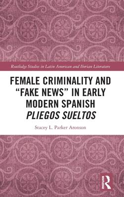 Female Criminality and Fake News in Early Modern Spanish Pliegos Sueltos