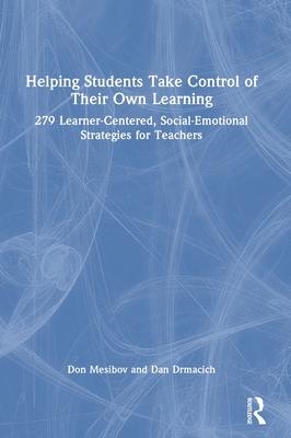 Helping Students Take Control of Their Own Learning: 279 Learner-Centered, Social-Emotional Strategies for Teachers