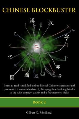 Chinese Blockbuster 2: Learn to read simplified and traditional Chinese characters and to pronounce them in Mandarin by bringing their buildi