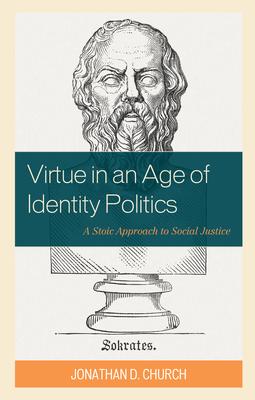 Virtue in an Age of Identity Politics: A Stoic Approach to Social Justice