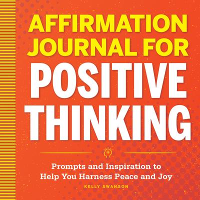 Affirmation Journal for Positive Thinking: Prompts and Inspiration to Help You Harness Peace and Joy