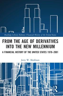 From the Age of Derivatives Into the New Millennium: A Financial History of the United States 1970-2001