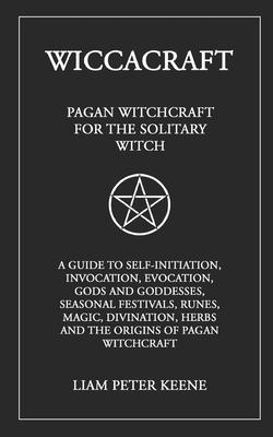 Wiccacraft: Pagan Witchcraft For The Solitary Witch