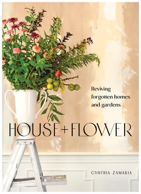 House + Flower: Reviving Forgotten Homes and Abandoned Gardens