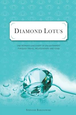 Diamond Lotus: One Woman’’s Discovery of Enlightenment Through Travel, Relationships and Yoga