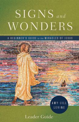 Signs and Wonders Leader Guide: A Beginner’’s Guide to the Miracles of Jesus