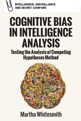 Cognitive Bias in Intelligence Analysis: Testing the Analysis of Competing Hypotheses Method