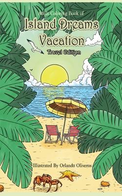 Adult Coloring Book of Island Dreams Vacation Travel Edition: Travel Size Coloring Book for Adults With Island Dreams, Ocean Scenes, Ocean Life, Beach