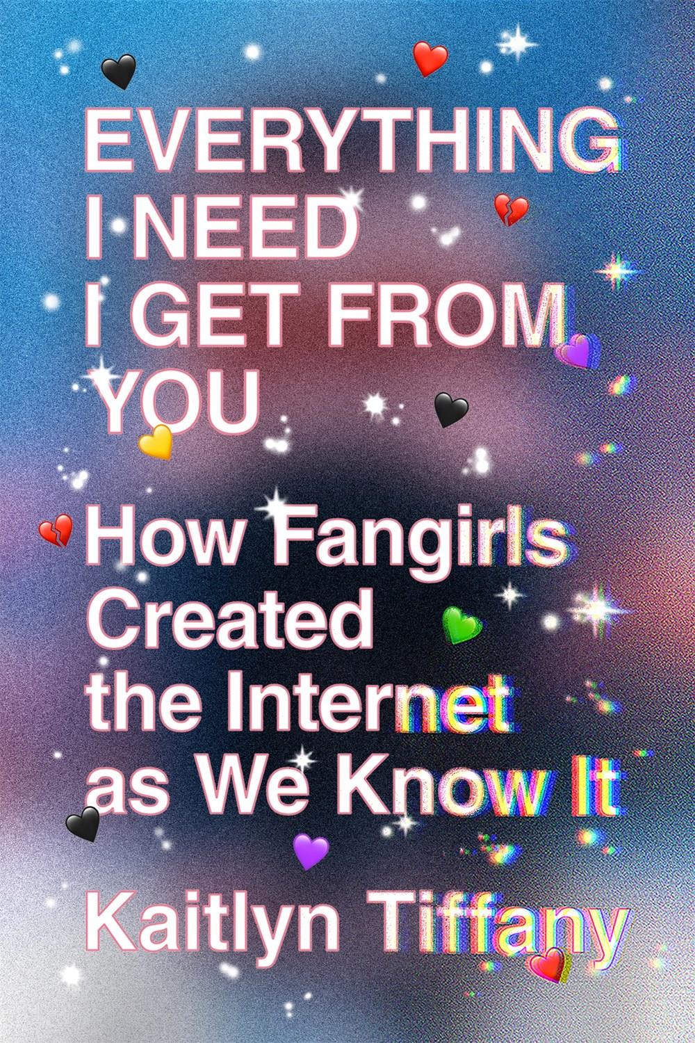 Everything I Need I Get from You: How Fangirls Created the Internet as We Know It