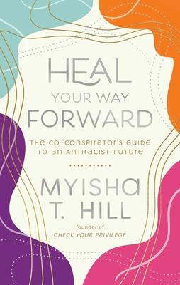 Heal Your Way Forward: The Co-Conspirator’’s Guide to an Antiracist Future