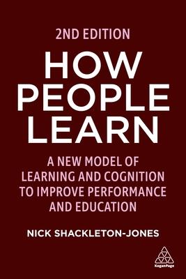 How People Learn: A New Model of Learning and Cognition to Improve Performance and Education