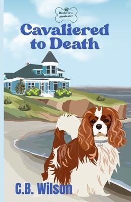 Cavaliered to Death: Barkview Mysteries