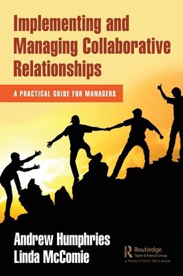 Implementing and Managing Collaborative Relationships: A Practical Guide for Managers