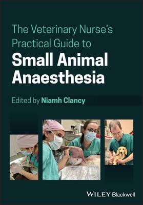 The Veterinary Nurse’’s Practical Guide to Small Animal Anaesthesia