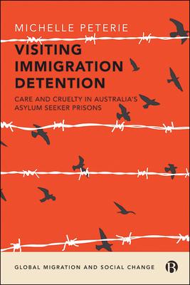 Visiting Immigration Detention: Care and Cruelty in Australia’’s Asylum Seeker Prisons